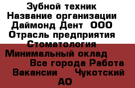 Зубной техник › Название организации ­ Даймонд-Дент, ООО › Отрасль предприятия ­ Стоматология › Минимальный оклад ­ 100 000 - Все города Работа » Вакансии   . Чукотский АО